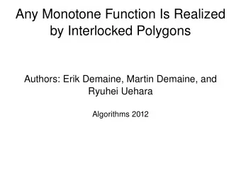 Any Monotone Function Is Realized  by Interlocked Polygons  Authors: Erik Demaine, Martin Demaine,