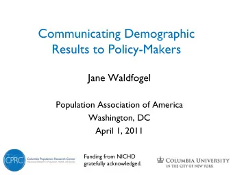 Communicating Demographic  Results to Policy-Makers  Jane Waldfogel  Population Association of