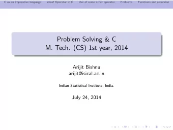 Problem Solving &amp; C  M. Tech. (CS) 1st year, 2014  Arijit Bishnu  arijit@isical.ac.in  Indian