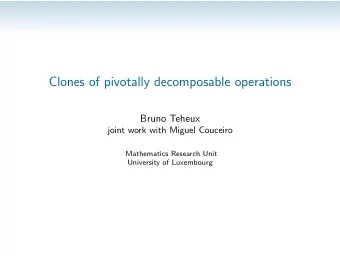 Clones of pivotally decomposable operations  Bruno Teheux  joint work with Miguel Couceiro