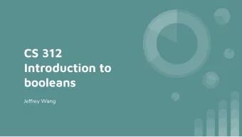 CS 312  Introduction to  booleans  Jeffrey Wang  Boolean boolean is another primitive data type in