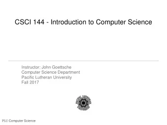CSCI 144 - Introduction to Computer Science  Instructor: John Goettsche  Computer Science