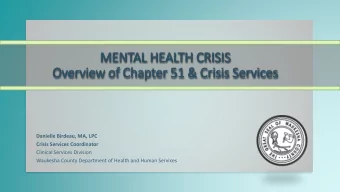 MENTAL HEALTH CRIS  ISIS  Overview of  f Chapter 51 &amp; Cri  risis Services  Danielle Birdeau,