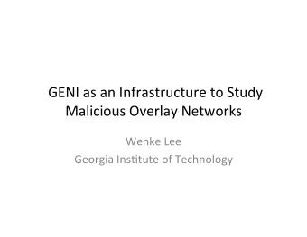 GENI as an Infrastructure to Study  Malicious Overlay Networks  Wenke Lee  Georgia Ins=tute of