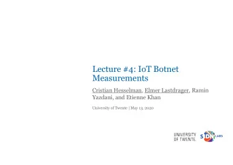 Lecture #4: IoT Botnet  Measurements  Cristian Hesselman, Elmer Lastdrager, Ramin  Yazdani, and