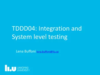 TDDD04: Integration and  System level testing Lena Buffoni lena.buffoni@liu.se  Lecture plan