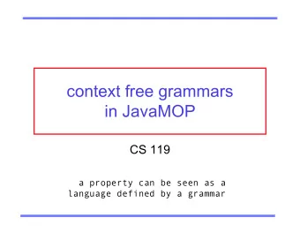 context free grammars  in JavaMOP  CS 119  a property can be seen as a  language defined by a