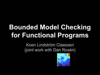 Bounded Model Checking  for Functional Programs  Koen Lindstrm Claessen  (joint work with Dan