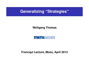 Generalizing Strategies  Wolfgang Thomas  Francqui Lecture, Mons, April 2013  Wolfgang Thomas