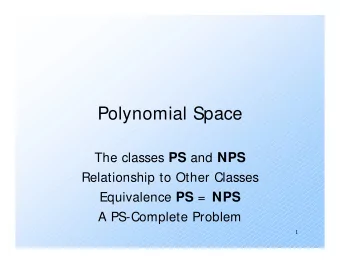 Polynomial Space The classes PS and NPS  Relationship to Other Classes Equivalence PS = NPS  A