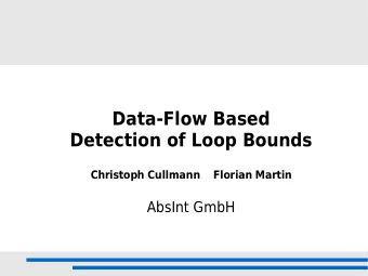 Data-Flow Based  Detection of Loop Bounds  Christoph Cullmann  Florian Martin  AbsInt GmbH