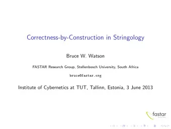 Correctness-by-Construction in Stringology  Bruce W. Watson  FASTAR Research Group, Stellenbosch