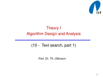 Theory I  Algorithm Design and Analysis  (10 - Text search, part 1)  Prof. Dr. Th. Ottmann  1  Text