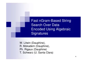 Fast nGram-Based String  Search Over Data  Encoded Using Algebraic  Signatures  W. Litwin