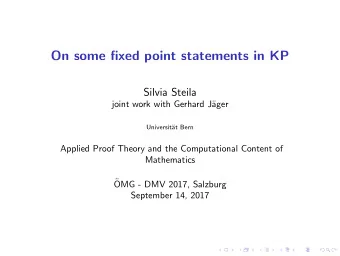 On some fixed point statements in KP  Silvia Steila  joint work with Gerhard J  ager  Universit