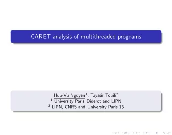 CARET analysis of multithreaded programs Huu-Vu Nguyen 1 , Tayssir Touili 2 1 University Paris