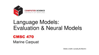 Language Models:  Evaluation &amp; Neural Models  CMSC 470  Marine Carpuat  Slides credit: Jurasky