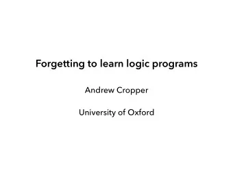 Forgetting to learn logic programs  Andrew Cropper  University of Oxford  Program