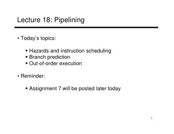 Lecture 18: Pipelining   Todays topics:  Hazards and instruction scheduling  Branch