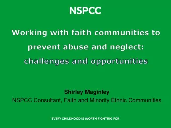 Shirley Maginley  NSPCC Consultant, Faith and Minority Ethnic Communities  Snapshot of major