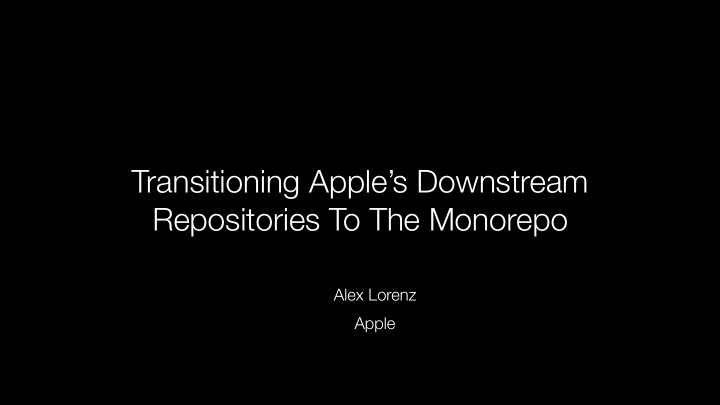 transitioning apple s downstream repositories to the