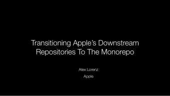 Transitioning Apples Downstream  Repositories To The Monorepo  Alex Lorenz  Apple
