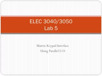 ELEC 3040/3050  Lab 5  Matrix Keypad Interface  Using Parallel I/O  Goals of this lab exercise