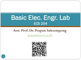 Bas  Basic  ic El  Elec.  ec. En  Engr  gr.  . Lab  Lab  EC  ECS  S 204  04  Asst. Prof. Dr. Prapun