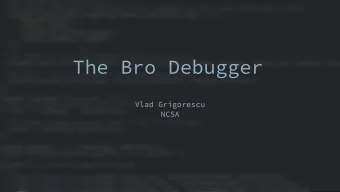 The Bro Debugger  Vlad Grigorescu  NCSA  &gt; whoami  Member of the Bro development team  Security