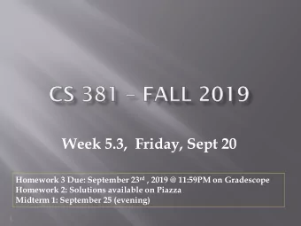 Week 5.3,  Friday, Sept 20 Homework 3 Due: September 23 rd , 2019 @ 11:59PM on Gradescope  Homework