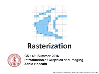 Rasterization  CS 148: Summer 2016  Introduction of Graphics and Imaging  Zahid Hossain