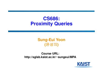 CS686:  Proximity Queries  Sung-Eui Yoon (  )  Course URL: