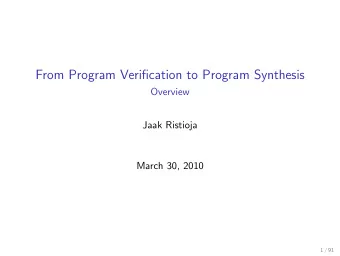 From Program Verification to Program Synthesis  Overview  Jaak Ristioja  March 30, 2010  1 / 91