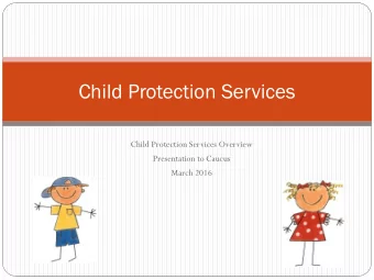 Child Protection Services  Child Protection Services Overview  Presentation to Caucus  March 2016