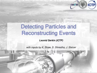 Detecting Particles and  Reconstructing Events  Leonid Serkin (ICTP)  with inputs by K. Shaw, S.