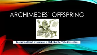 ARCHIMEDES OFFSPRING  Sponsoring Direct Investments in High-Quality, Vetted Inventions  The