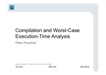 Compilation and Worst-Case  Execution-Time Analysis  Peter Puschner slides credits: P. Puschner, R.