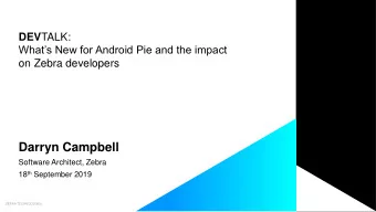 Darryn Campbell  Software Architect, Zebra 18 th September 2019  ZEBRA TECHNOLOGIES  Whats new