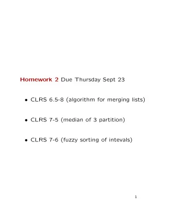 Homework 2 Due Thursday Sept 23  CLRS 6.5-8 (algorithm for merging lists)  CLRS 7-5 (median