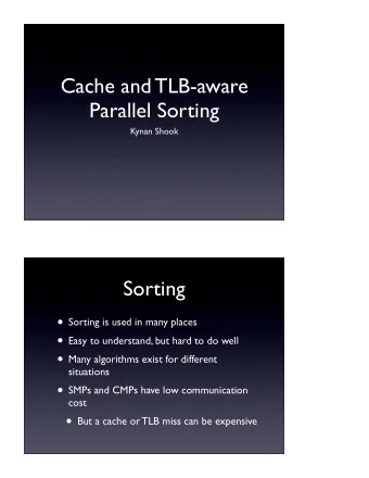 Cache and TLB-aware  Parallel Sorting  Kynan Shook  Sorting  Sorting is used in many places