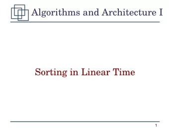 Algorithms and Architecture I  Sorting in Linear Time  1  Linear Sort? But...  Best algorithms