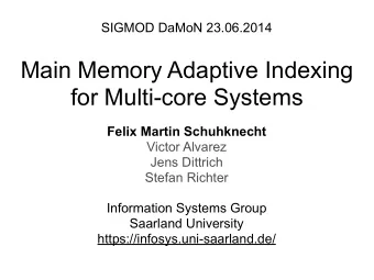 Main Memory Adaptive Indexing  for Multi-core Systems  Felix Martin Schuhknecht  Victor Alvarez