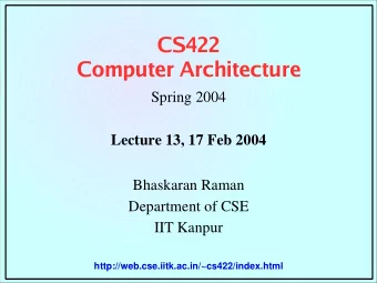 CS422  Computer Architecture  Spring 2004  Lecture 13, 17 Feb 2004  Bhaskaran Raman  Department of