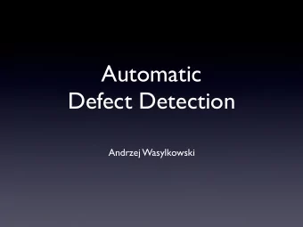 Automatic  Defect Detection  Andrzej Wasylkowski  Overview  Automatic Defect Detection