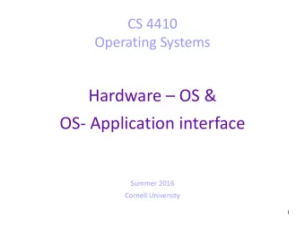 Hardware  OS &amp;  OS- Application interface  Summer 2016  Cornell University  1  Today