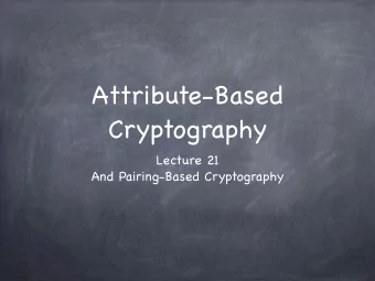 Attribute-Based  Cryptography  Lecture 21  And Pairing-Based Cryptography  Identity-Based