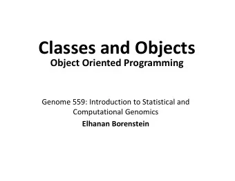 Classes and Objects  Object Oriented Programming  Genome 559: Introduction to Statistical and