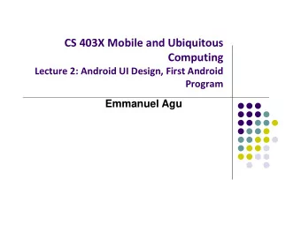 CS 403X Mobile and Ubiquitous  Computing Lecture 2: Android UI Design, First Android  Program