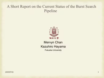 A Short Report on the Current Status of the Burst Search  Pipeline  Mervyn Chan  Kazuhiro Hayama