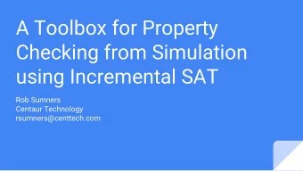 A Toolbox for Property  Checking from Simulation  using Incremental SAT  Rob Sumners  Centaur